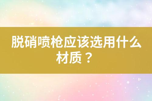 sncr脫硝噴槍頭材質(zhì)有哪些？